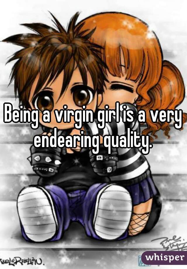 Being a virgin girl is a very endearing quality. 