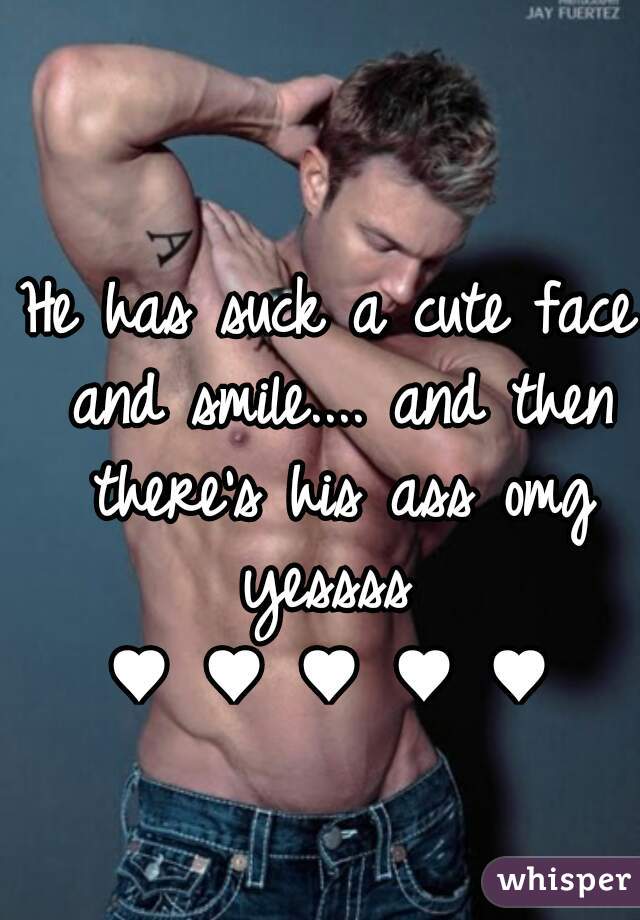 He has suck a cute face and smile.... and then there's his ass omg yessss 
  ♥ ♥ ♥ ♥ ♥  