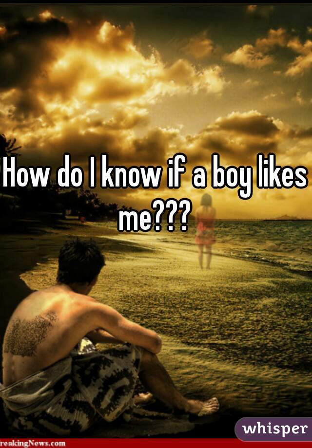 How do I know if a boy likes me??? 