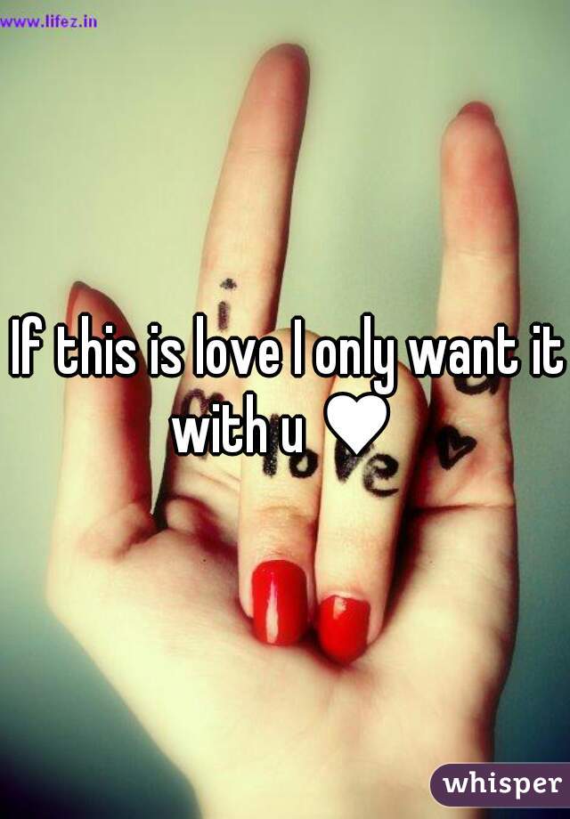 If this is love I only want it with u ♥  