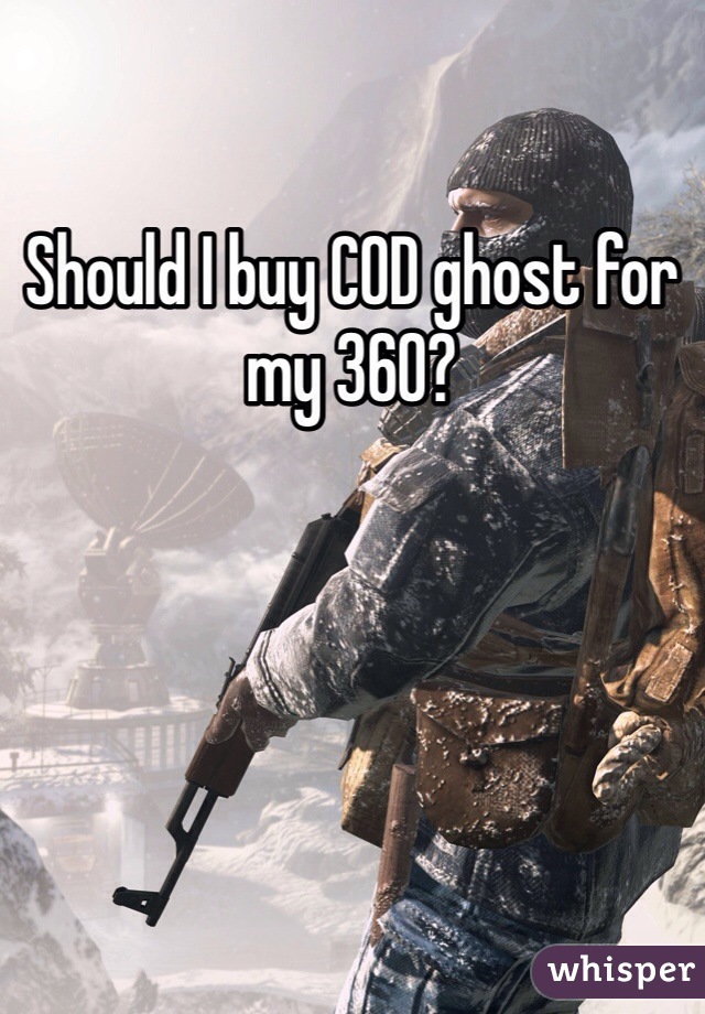 Should I buy COD ghost for my 360?