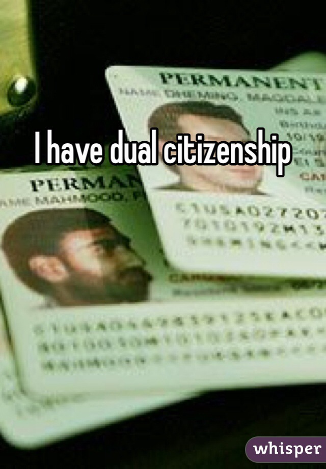 I have dual citizenship 