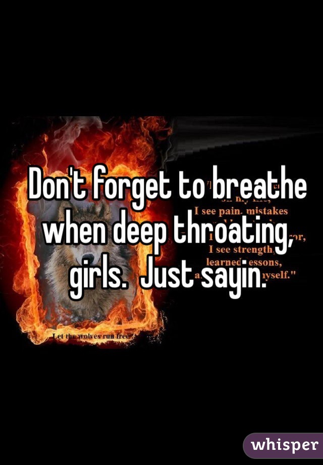 Don't forget to breathe when deep throating, girls.  Just sayin.