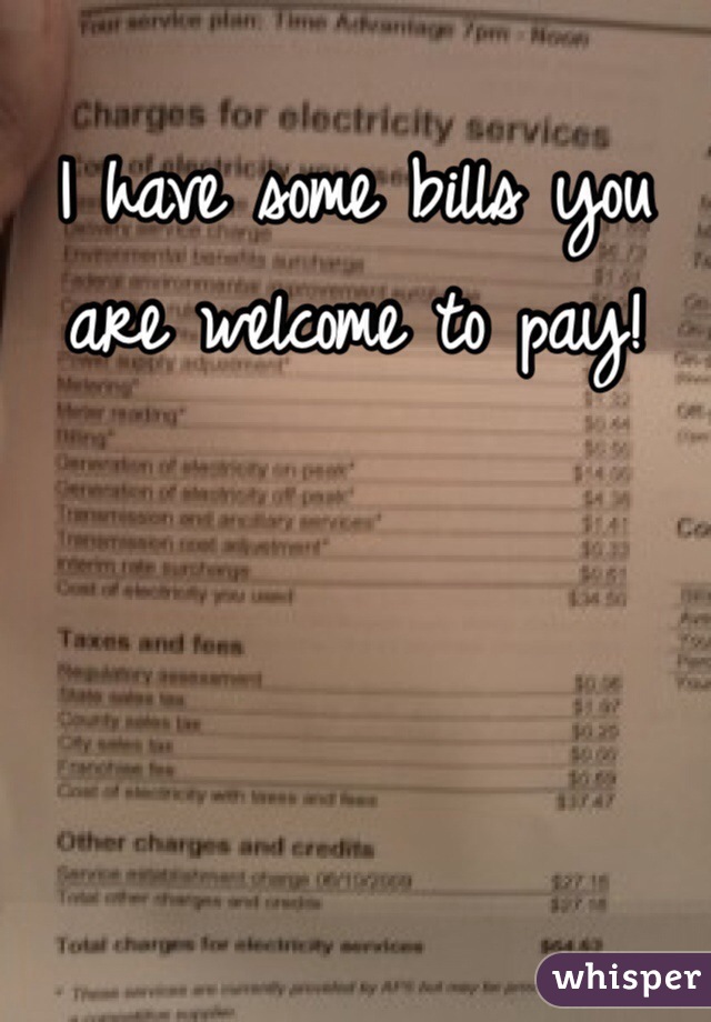 I have some bills you are welcome to pay! 