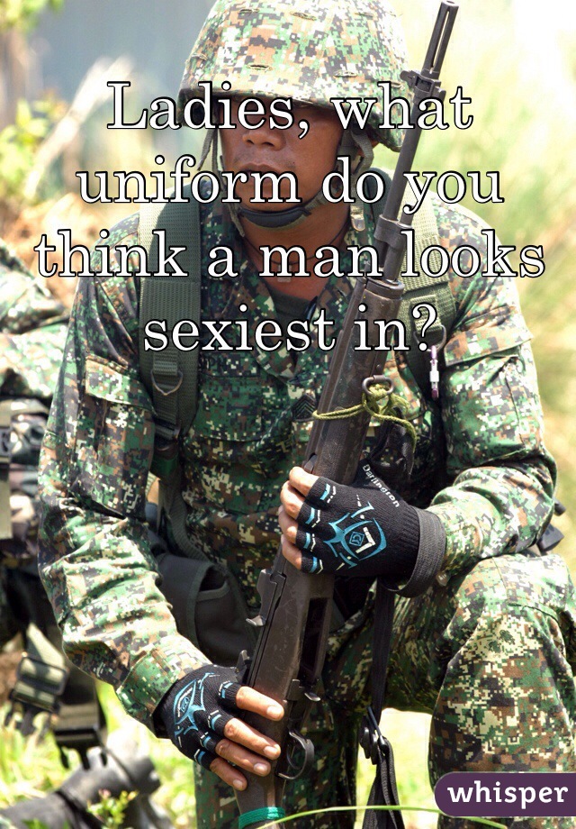 Ladies, what uniform do you think a man looks sexiest in?