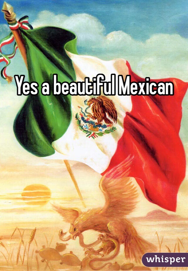 Yes a beautiful Mexican 