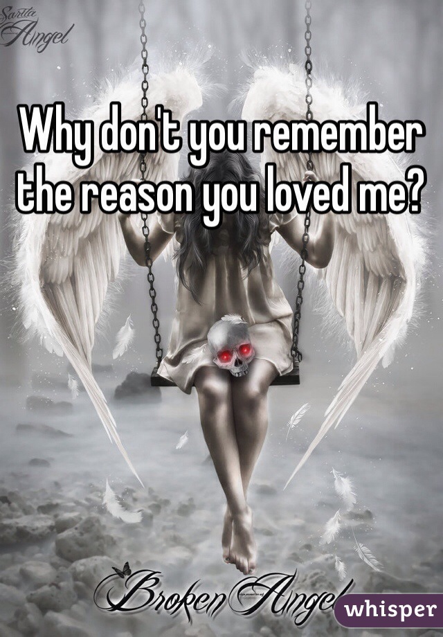 Why don't you remember the reason you loved me?