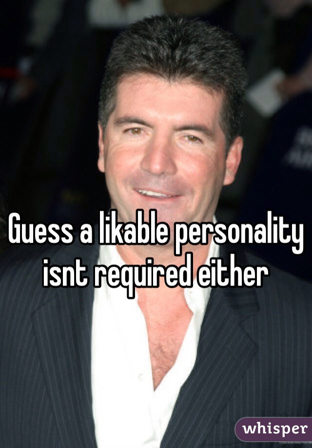 Guess a likable personality isnt required either