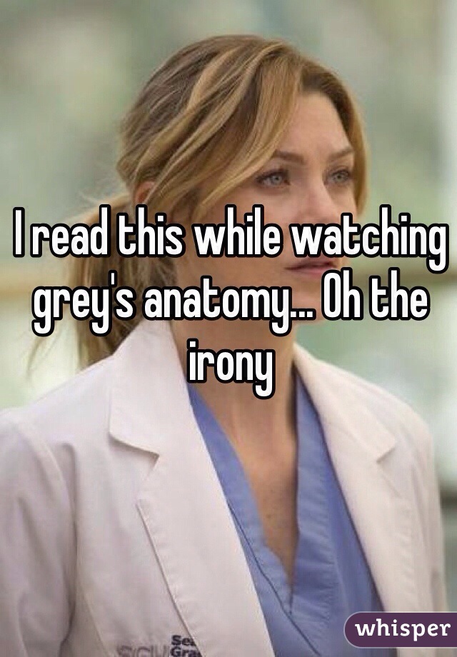 I read this while watching grey's anatomy... Oh the irony