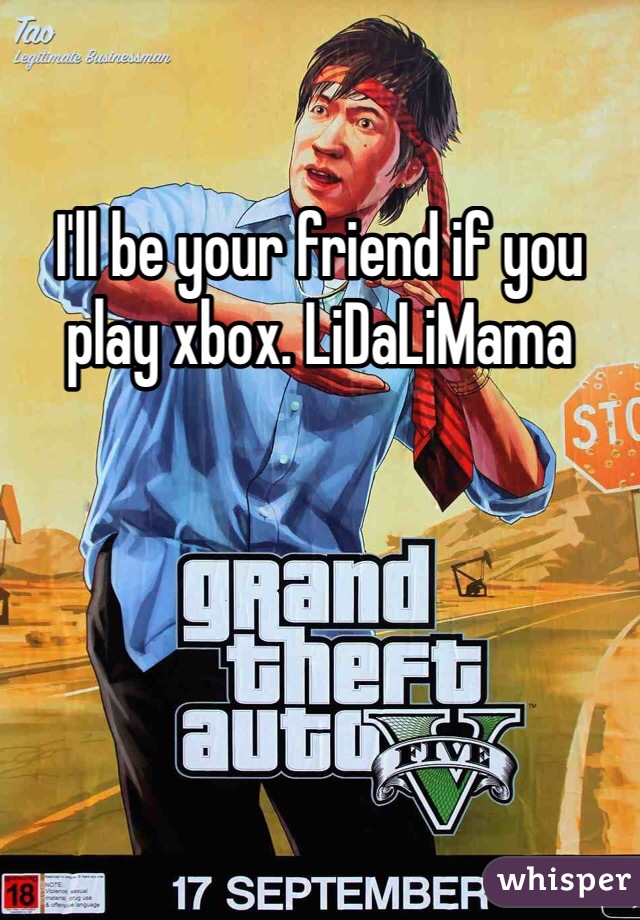 I'll be your friend if you play xbox. LiDaLiMama