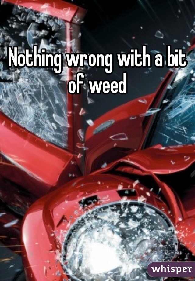 Nothing wrong with a bit of weed