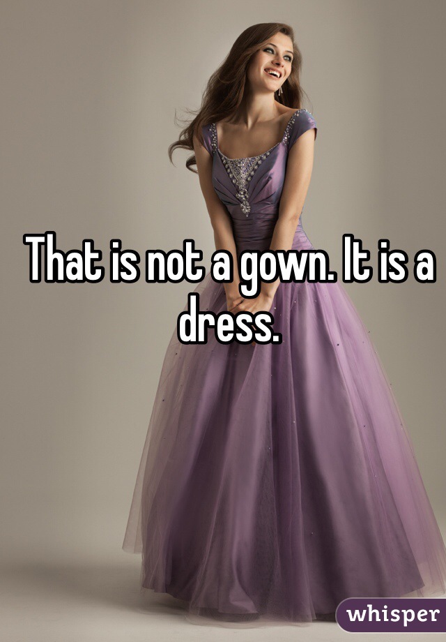 That is not a gown. It is a dress. 