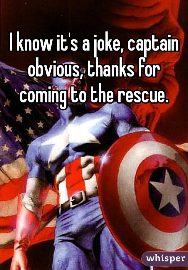 I know it's a joke, captain obvious, thanks for coming to the rescue.