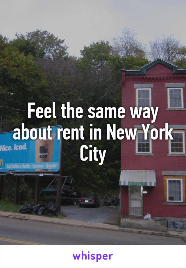 Feel the same way about rent in New York City