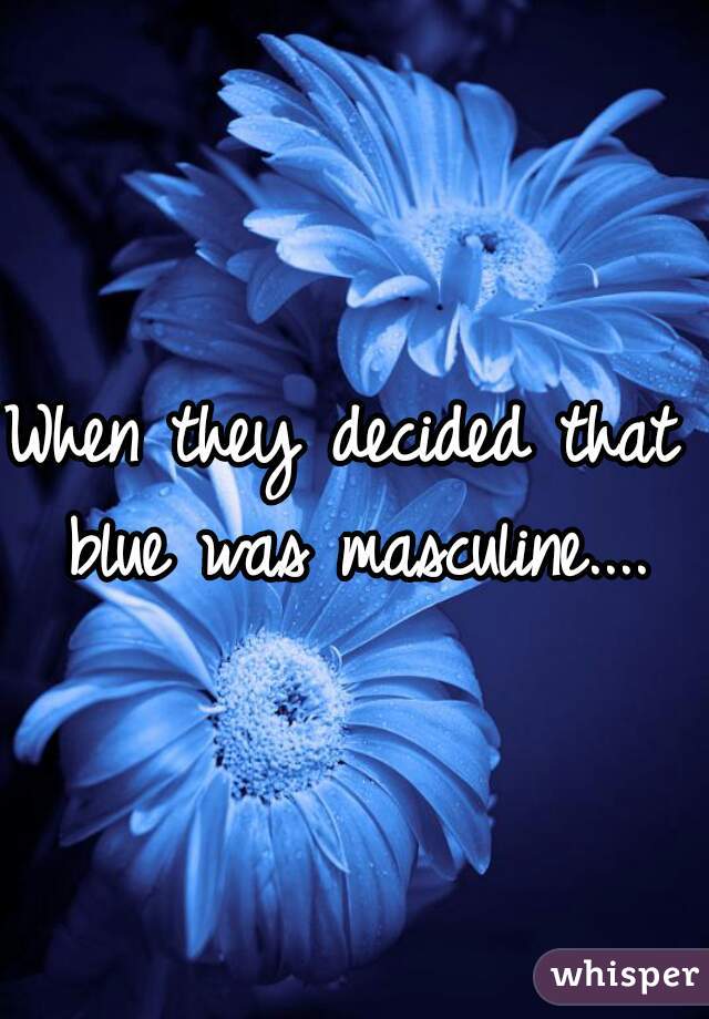 When they decided that blue was masculine....