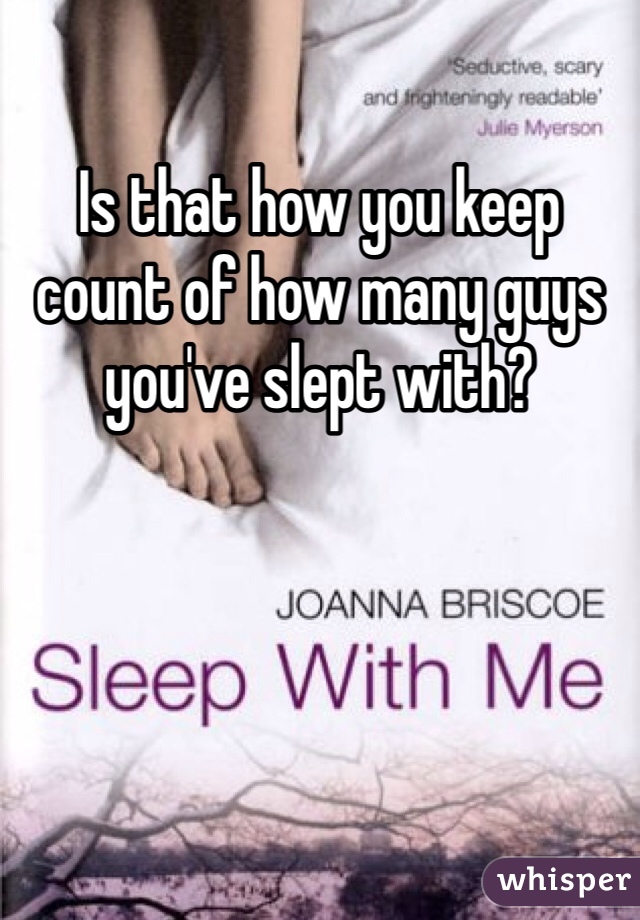 Is that how you keep count of how many guys you've slept with?