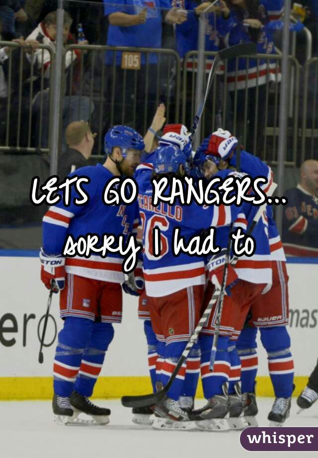 LETS GO RANGERS... sorry I had to 