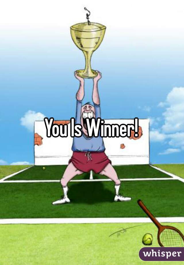 You Is Winner!