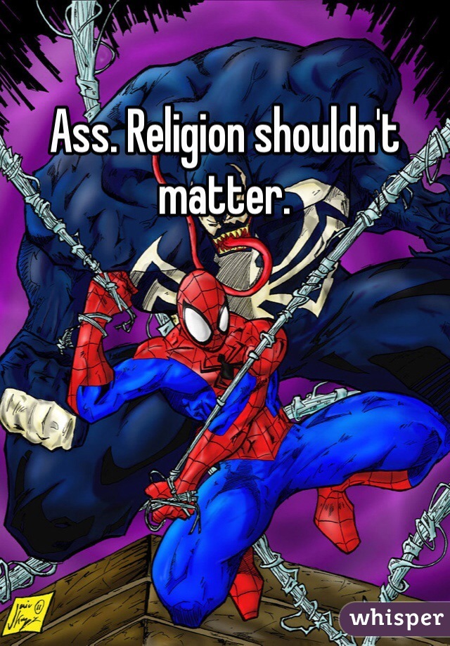 Ass. Religion shouldn't matter.