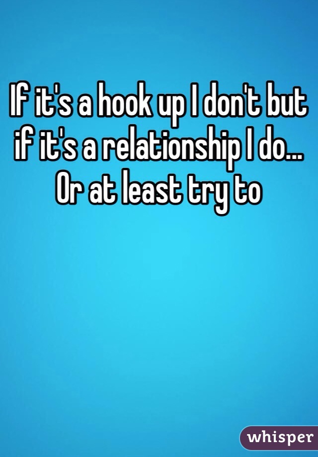 If it's a hook up I don't but if it's a relationship I do... Or at least try to