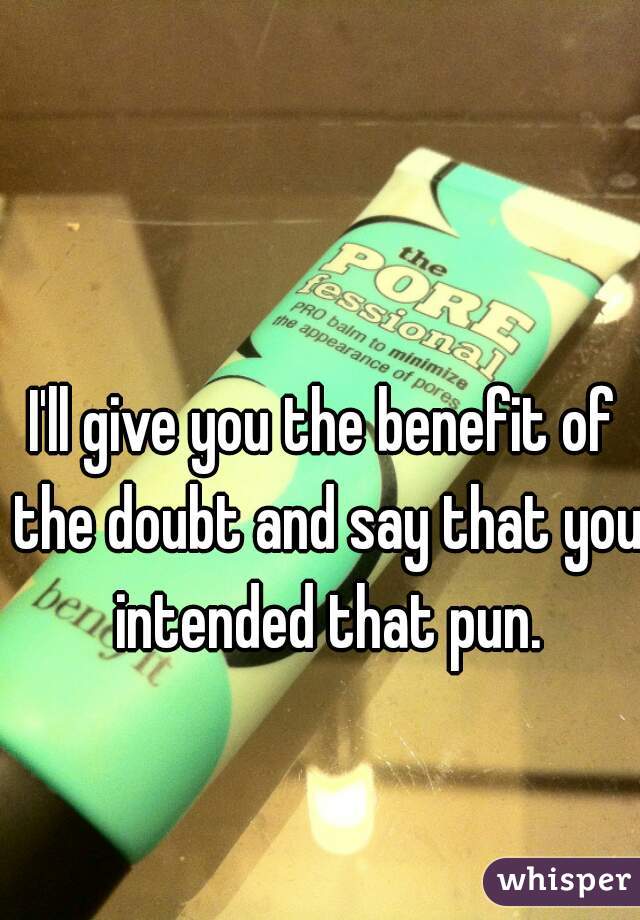 I'll give you the benefit of the doubt and say that you intended that pun.