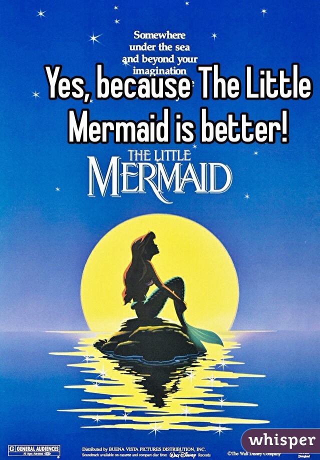 Yes, because The Little Mermaid is better!