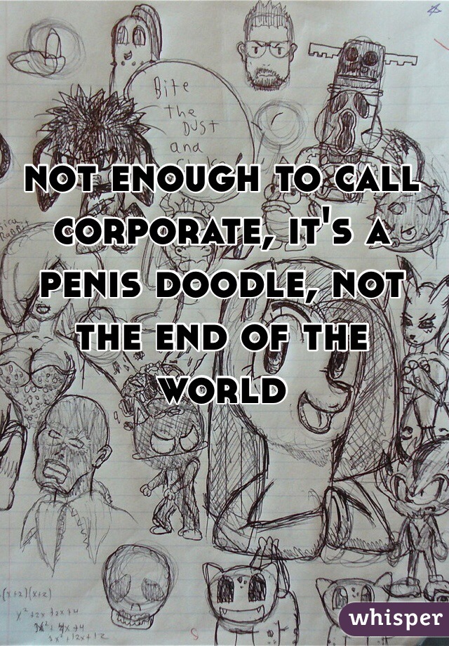 not enough to call corporate, it's a penis doodle, not the end of the world 