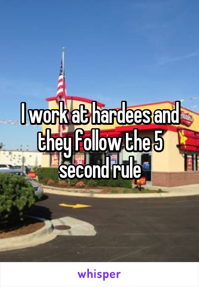 I work at hardees and they follow the 5 second rule