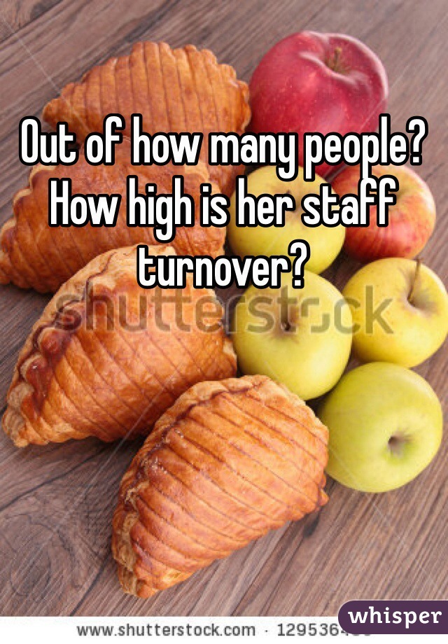 Out of how many people? How high is her staff turnover?