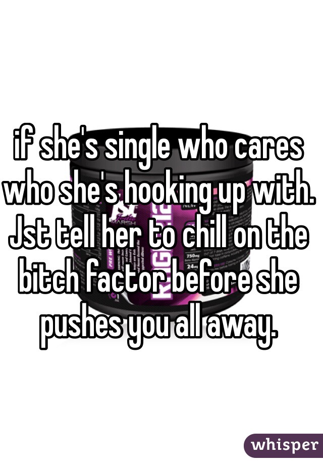 if she's single who cares who she's hooking up with. Jst tell her to chill on the bitch factor before she pushes you all away.