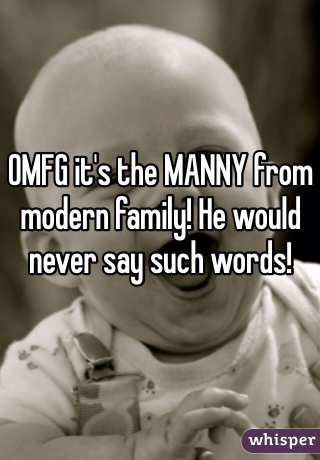 OMFG it's the MANNY from modern family! He would never say such words!