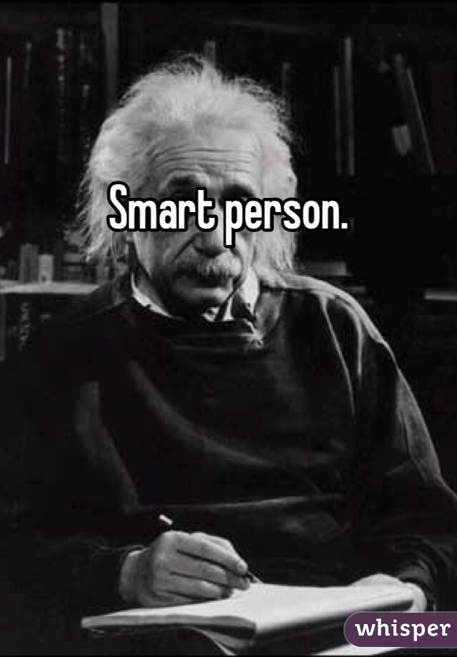 Smart person.