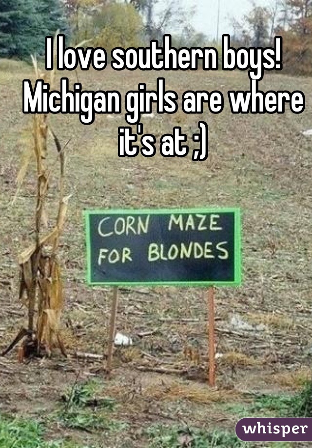 I love southern boys! Michigan girls are where it's at ;)