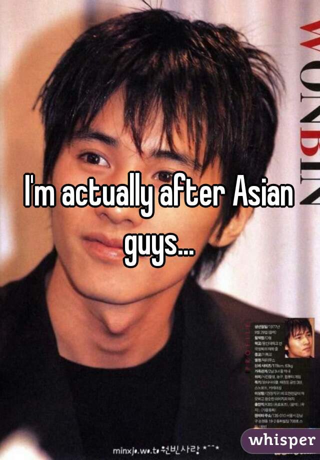 I'm actually after Asian guys... 