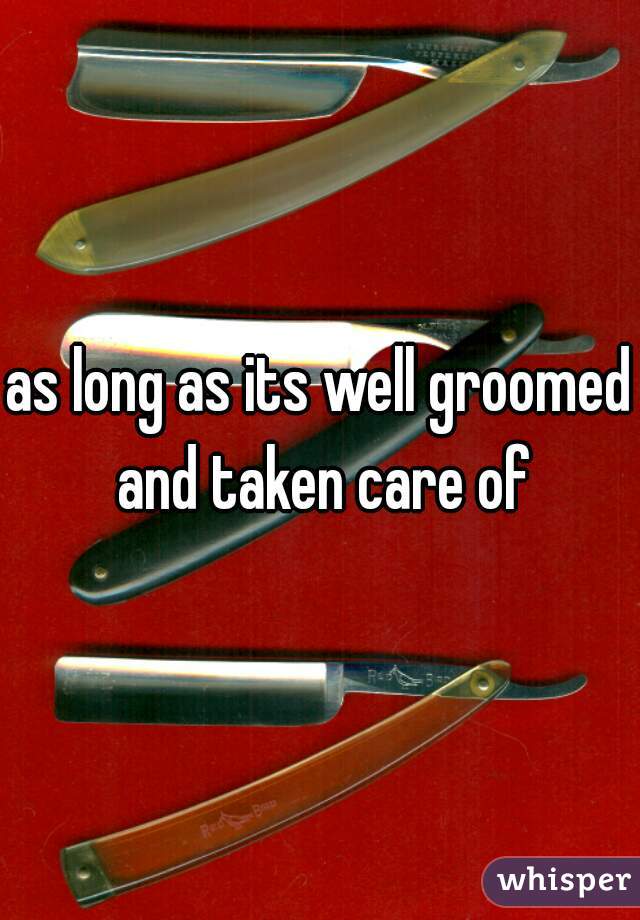 as long as its well groomed and taken care of
