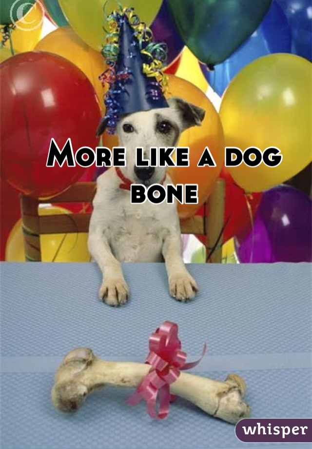 More like a dog bone