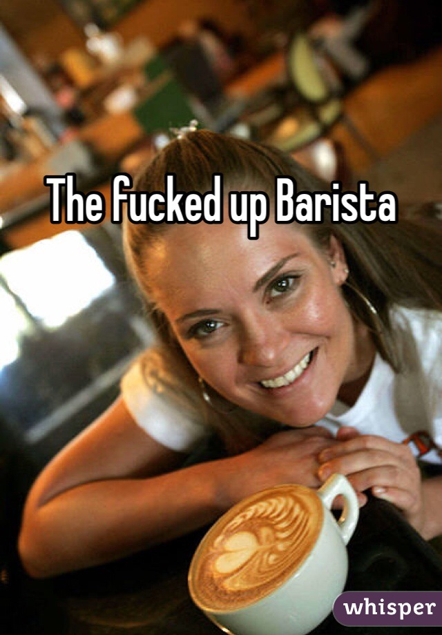The fucked up Barista