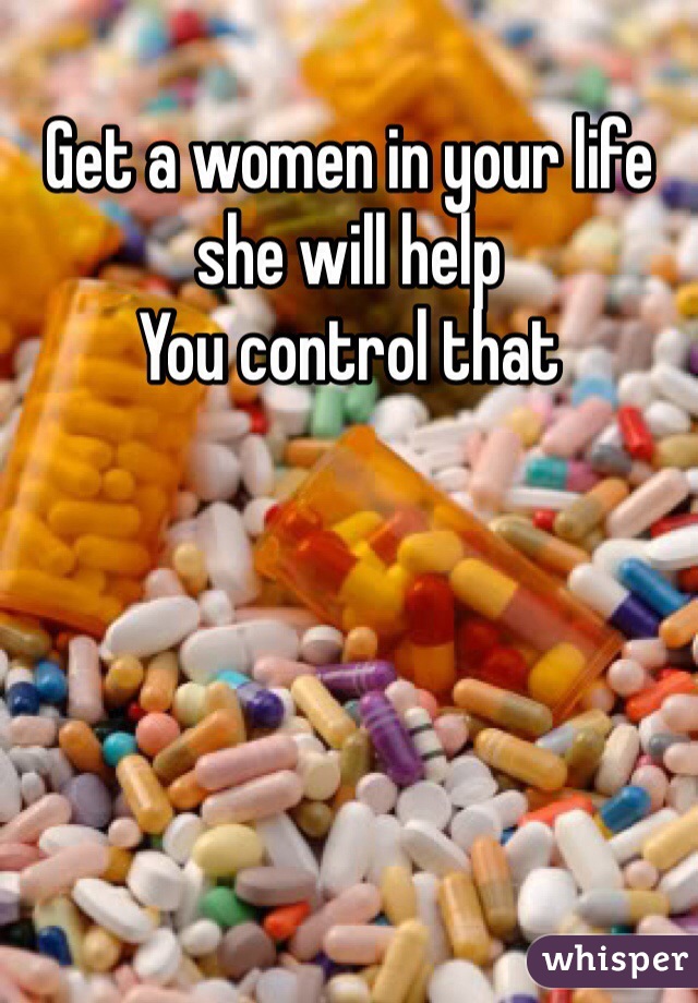 Get a women in your life she will help
You control that 