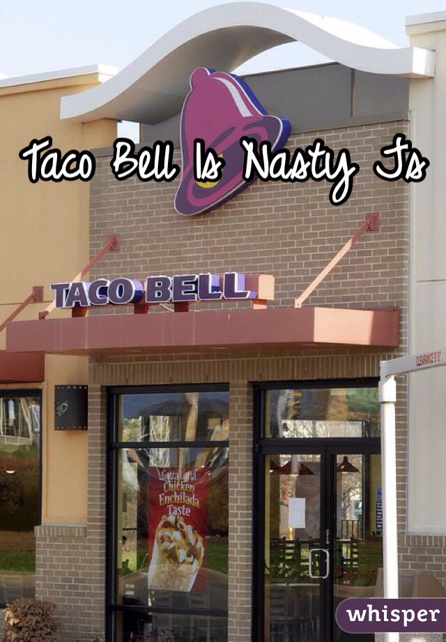 Taco Bell Is Nasty Js