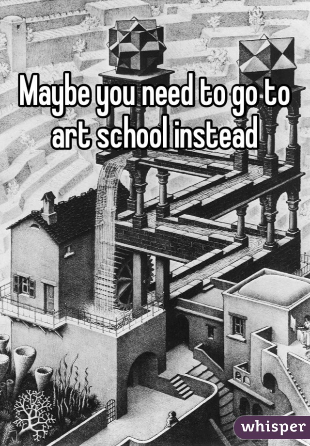 Maybe you need to go to art school instead