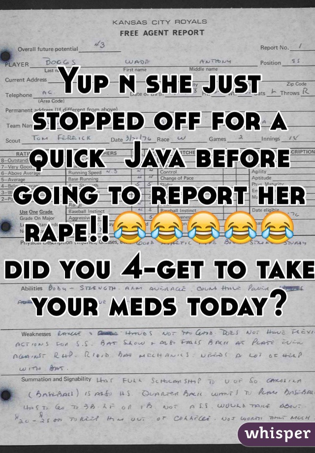 Yup n she just stopped off for a quick  Java before going to report her rape!!😂😂😂😂😂did you 4-get to take your meds today?