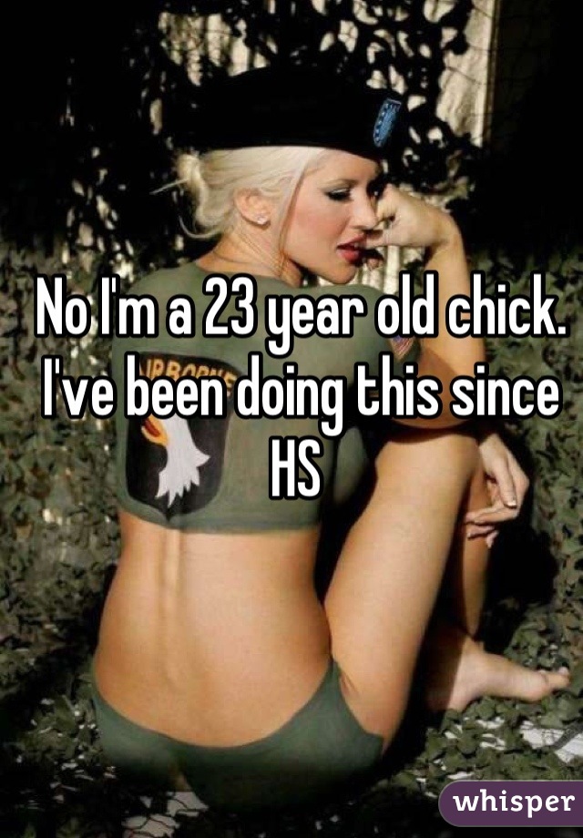 No I'm a 23 year old chick. I've been doing this since HS 