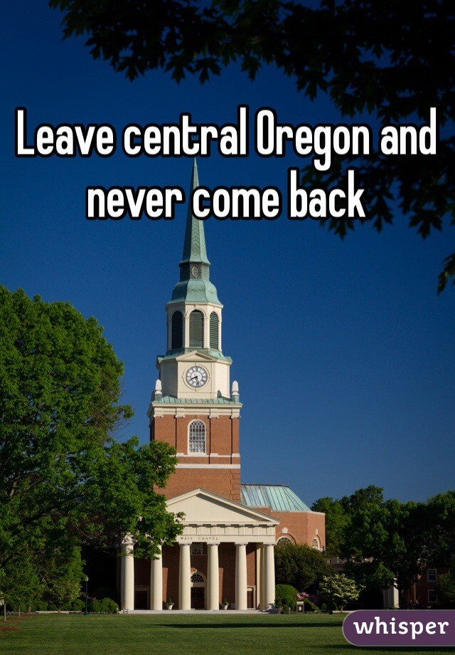 Leave central Oregon and never come back