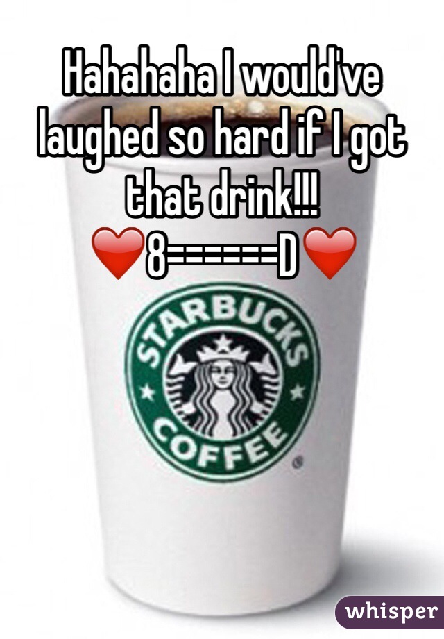 Hahahaha I would've laughed so hard if I got that drink!!! 
❤️8======D❤️