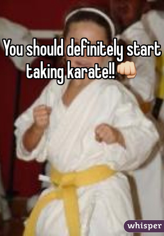 You should definitely start taking karate!!👊 