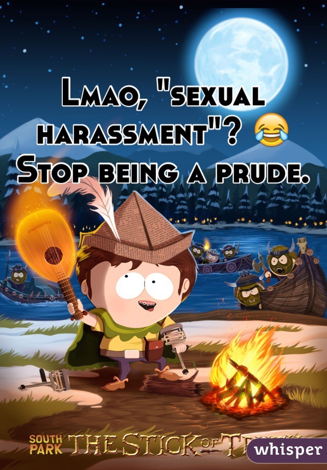 Lmao, "sexual harassment"? 😂 Stop being a prude.
