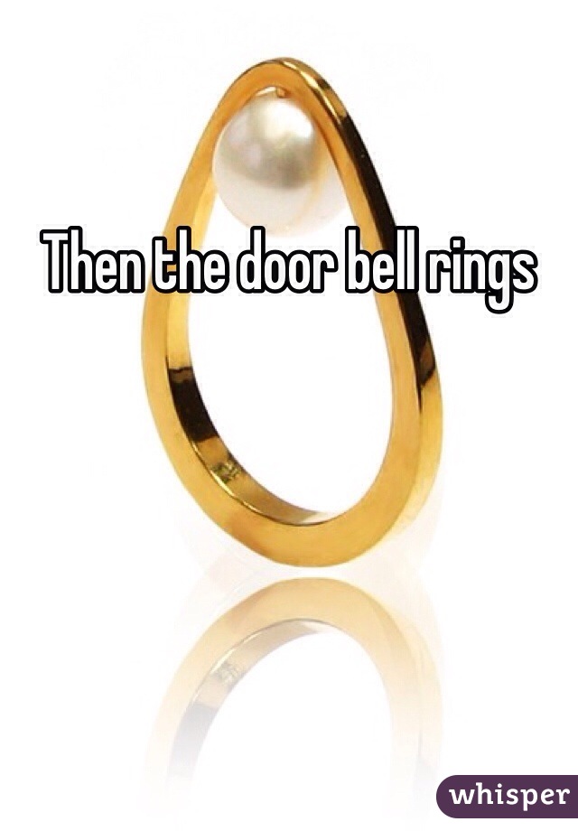 Then the door bell rings 