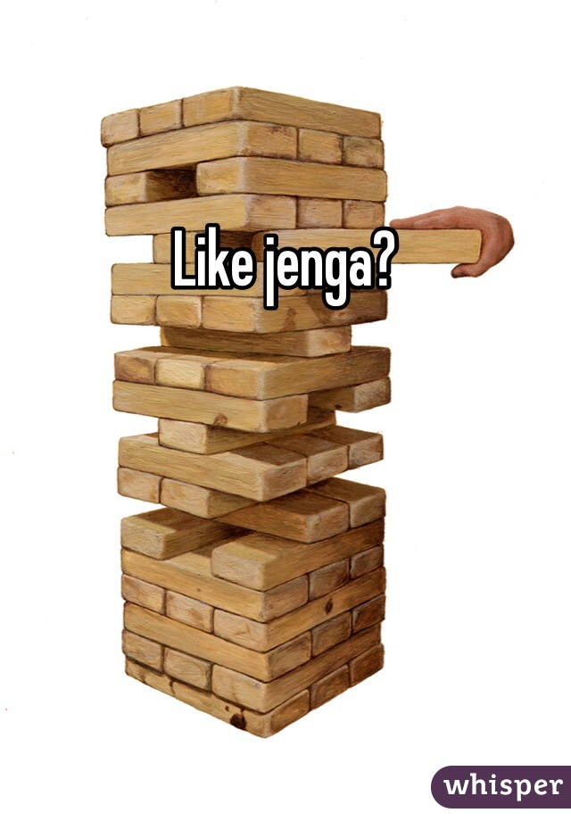 Like jenga?