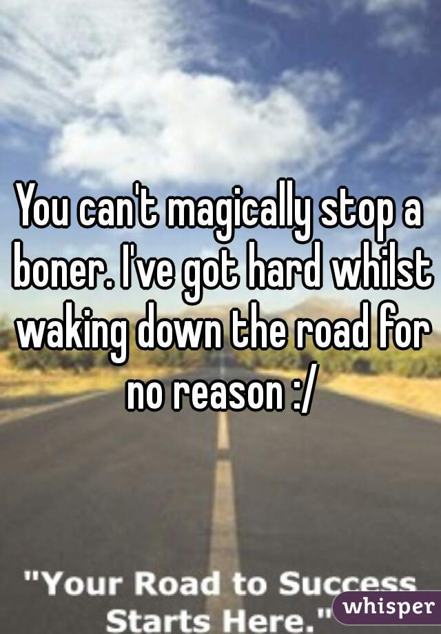 You can't magically stop a boner. I've got hard whilst waking down the road for no reason :/