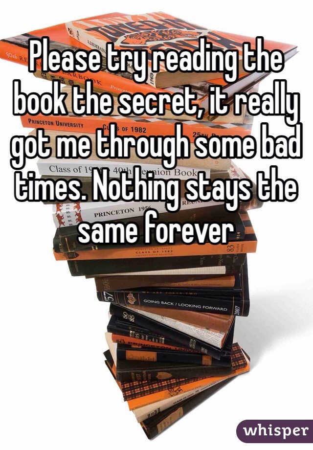 Please try reading the book the secret, it really got me through some bad times. Nothing stays the same forever 